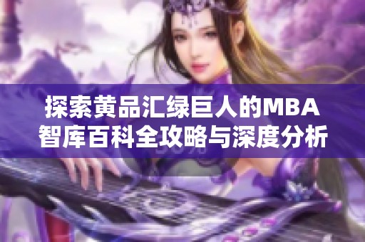 探索黄品汇绿巨人的MBA智库百科全攻略与深度分析