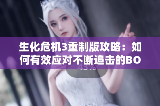 生化危机3重制版攻略：如何有效应对不断追击的BOSS