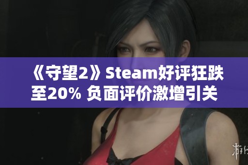 《守望2》Steam好评狂跌至20% 负面评价激增引关注