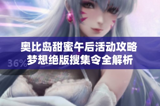 奥比岛甜蜜午后活动攻略 梦想绝版搜集令全解析