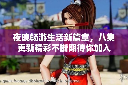 夜晚畅游生活新篇章，八集更新精彩不断期待你加入