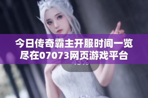 今日传奇霸主开服时间一览尽在07073网页游戏平台