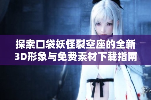 探索口袋妖怪裂空座的全新3D形象与免费素材下载指南