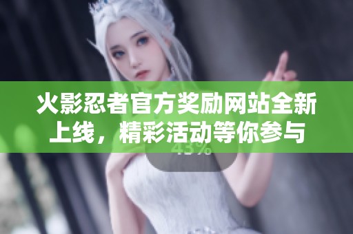 火影忍者官方奖励网站全新上线，精彩活动等你参与