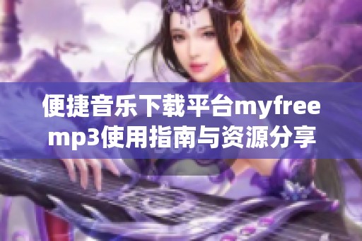 便捷音乐下载平台myfreemp3使用指南与资源分享