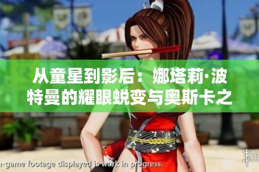 从童星到影后：娜塔莉·波特曼的耀眼蜕变与奥斯卡之路