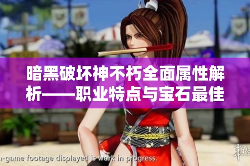 暗黑破坏神不朽全面属性解析——职业特点与宝石最佳搭配分析
