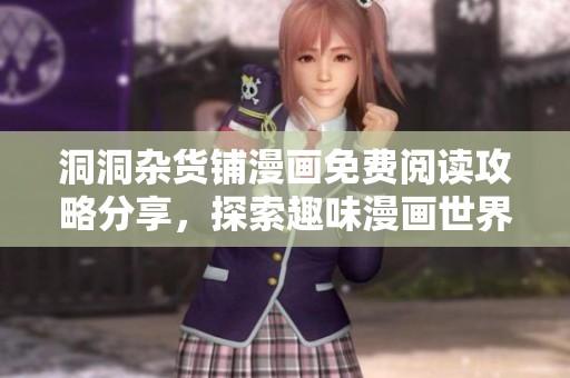 洞洞杂货铺漫画免费阅读攻略分享，探索趣味漫画世界
