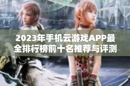 2023年手机云游戏APP最全排行榜前十名推荐与评测