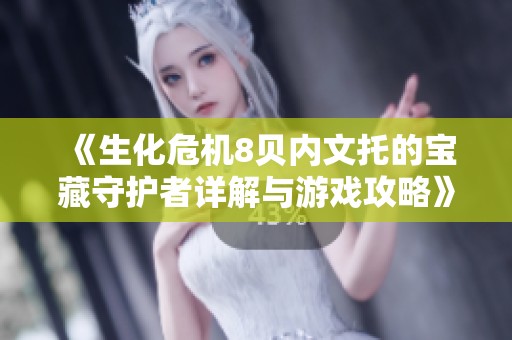 《生化危机8贝内文托的宝藏守护者详解与游戏攻略》