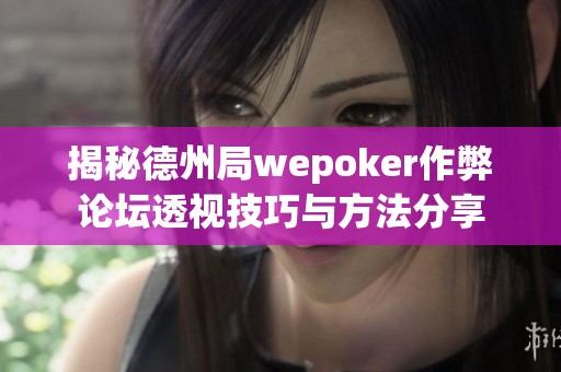 揭秘德州局wepoker作弊论坛透视技巧与方法分享