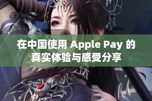 在中国使用 Apple Pay 的真实体验与感受分享