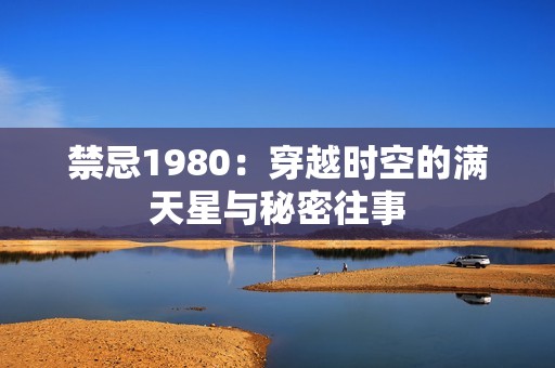 禁忌1980：穿越时空的满天星与秘密往事