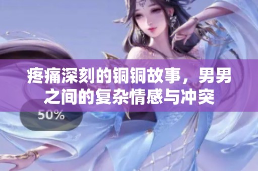 疼痛深刻的铜铜故事，男男之间的复杂情感与冲突