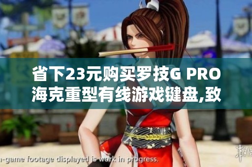 省下23元购买罗技G PRO海克重型有线游戏键盘,致胜LOL利器