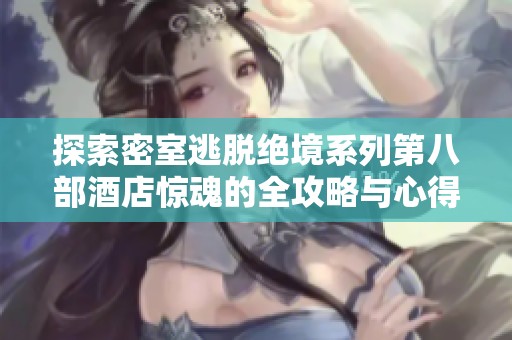 探索密室逃脱绝境系列第八部酒店惊魂的全攻略与心得分享
