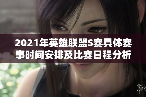 2021年英雄联盟S赛具体赛事时间安排及比赛日程分析