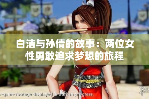 白洁与孙倩的故事：两位女性勇敢追求梦想的旅程