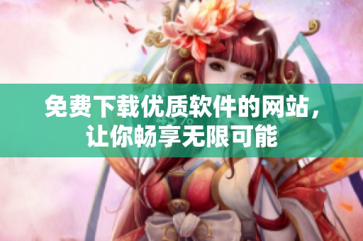 免费下载优质软件的网站，让你畅享无限可能