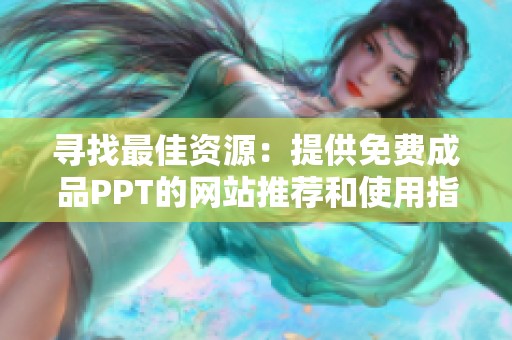 寻找最佳资源：提供免费成品PPT的网站推荐和使用指南