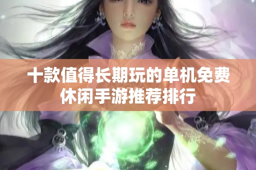 十款值得长期玩的单机免费休闲手游推荐排行