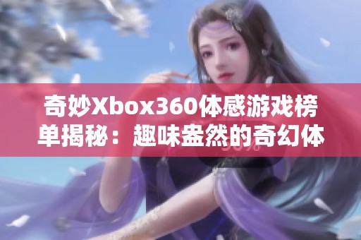 奇妙Xbox360体感游戏榜单揭秘：趣味盎然的奇幻体验之旅