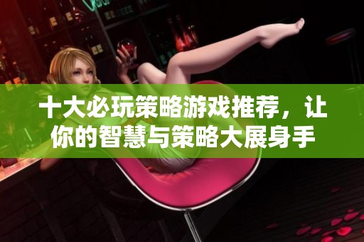 十大必玩策略游戏推荐，让你的智慧与策略大展身手