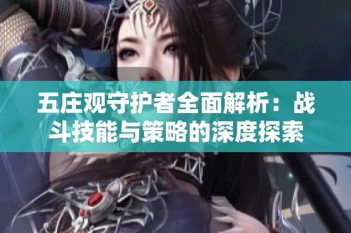 五庄观守护者全面解析：战斗技能与策略的深度探索