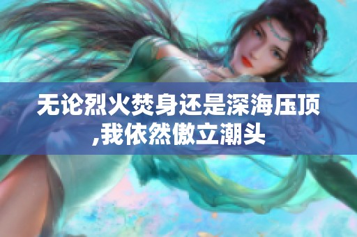 无论烈火焚身还是深海压顶,我依然傲立潮头