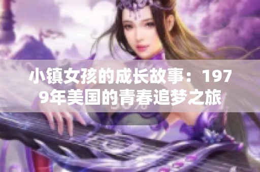 小镇女孩的成长故事：1979年美国的青春追梦之旅