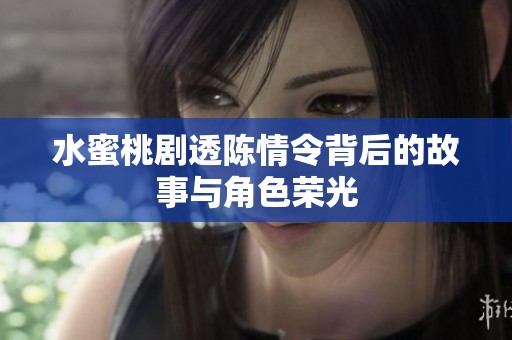 水蜜桃剧透陈情令背后的故事与角色荣光