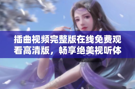 插曲视频完整版在线免费观看高清版，畅享绝美视听体验