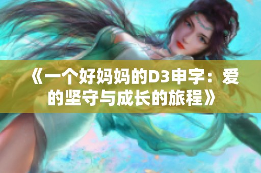 《一个好妈妈的D3申字：爱的坚守与成长的旅程》