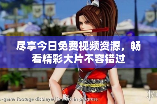 尽享今日免费视频资源，畅看精彩大片不容错过
