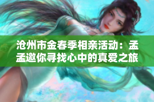 沧州市金春季相亲活动：孟孟邀你寻找心中的真爱之旅