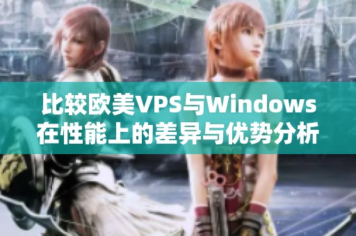 比较欧美VPS与Windows在性能上的差异与优势分析