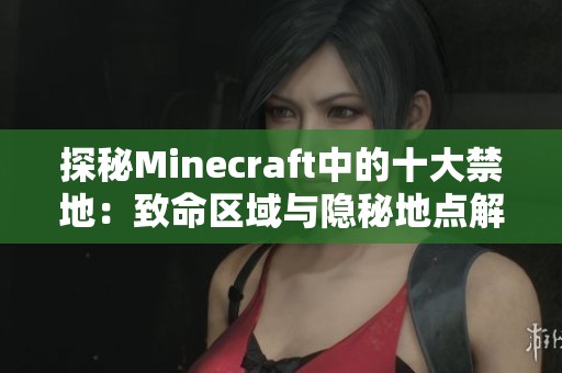 探秘Minecraft中的十大禁地：致命区域与隐秘地点解析