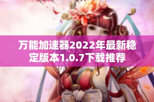 万能加速器2022年最新稳定版本1.0.7下载推荐