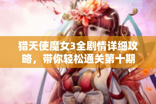 猎天使魔女3全剧情详细攻略，带你轻松通关第十期