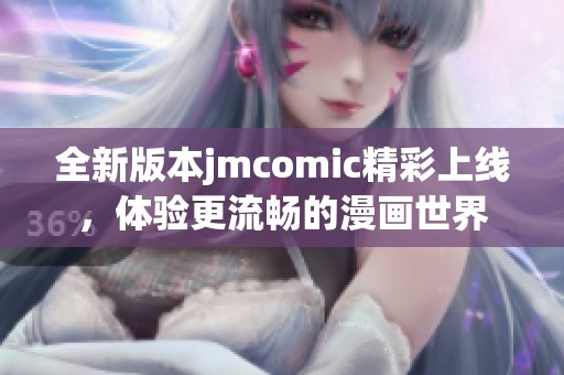 全新版本jmcomic精彩上线，体验更流畅的漫画世界