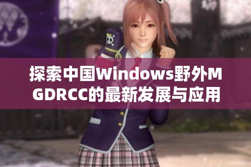 探索中国Windows野外MGDRCC的最新发展与应用潜力