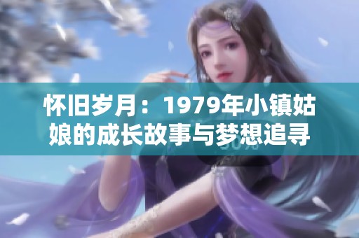 怀旧岁月：1979年小镇姑娘的成长故事与梦想追寻