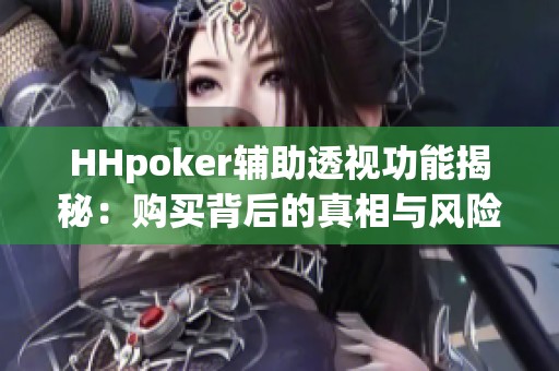 HHpoker辅助透视功能揭秘：购买背后的真相与风险分析