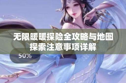 无限暖暖探险全攻略与地图探索注意事项详解