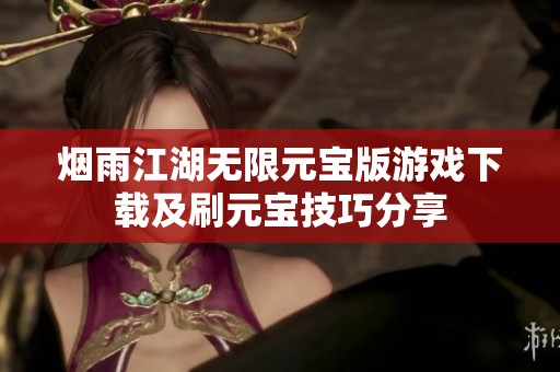 烟雨江湖无限元宝版游戏下载及刷元宝技巧分享