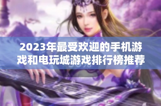 2023年最受欢迎的手机游戏和电玩城游戏排行榜推荐