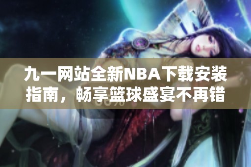 九一网站全新NBA下载安装指南，畅享篮球盛宴不再错过