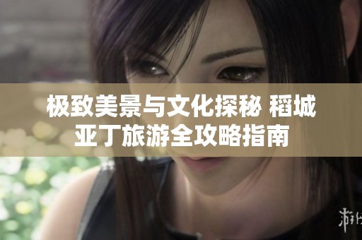 极致美景与文化探秘 稻城亚丁旅游全攻略指南