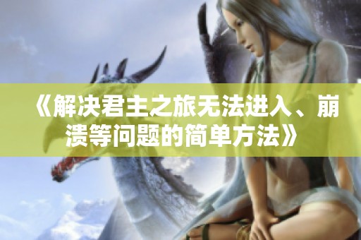 《解决君主之旅无法进入、崩溃等问题的简单方法》