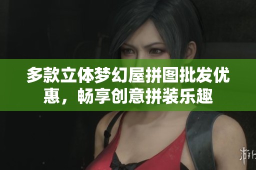 多款立体梦幻屋拼图批发优惠，畅享创意拼装乐趣